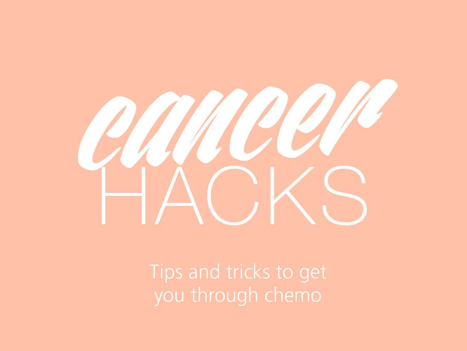 CANCER HACKS Tips and tricks for getting through chemo