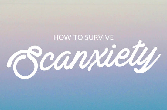 How to survive scanxiety from a 3 x cancer survivor